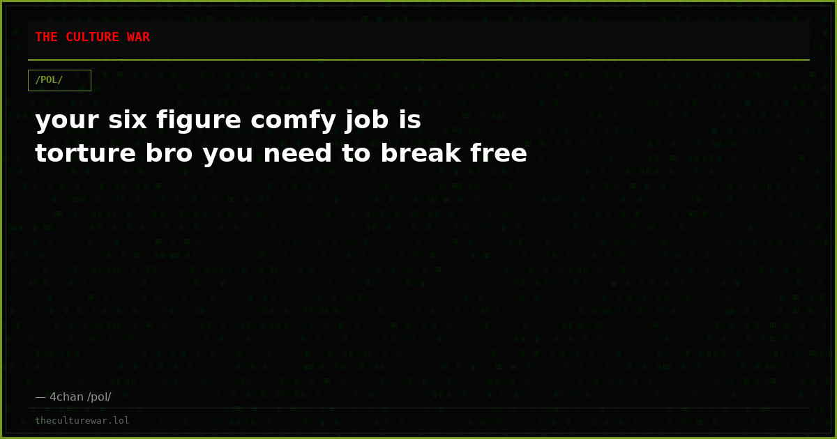your six figure comfy job is torture bro you need to break free