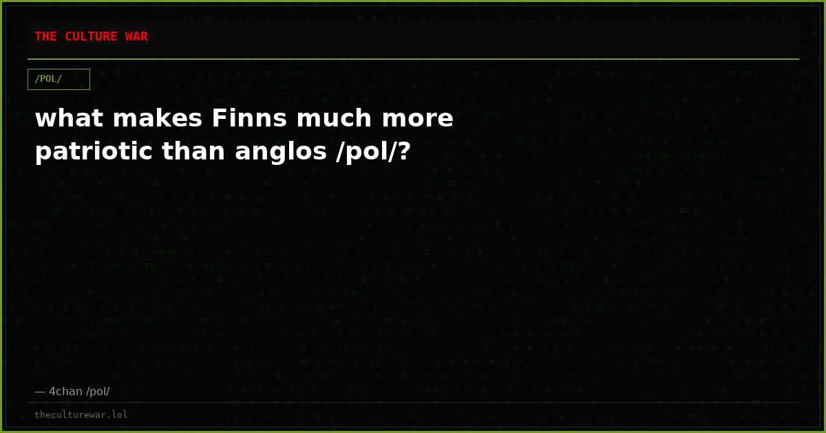 what makes Finns much more patriotic than anglos /pol/?