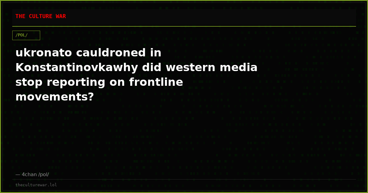 ukronato cauldroned in Konstantinovkawhy did western media stop reporting on frontline movements?