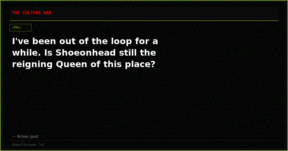 I've been out of the loop for a while. Is Shoeonhead still the reigning Queen of this place?