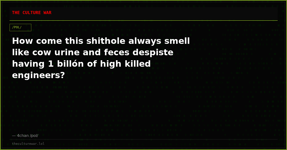How come this shithole always smell like cow urine and feces despiste having 1 billón of high killed engineers?
