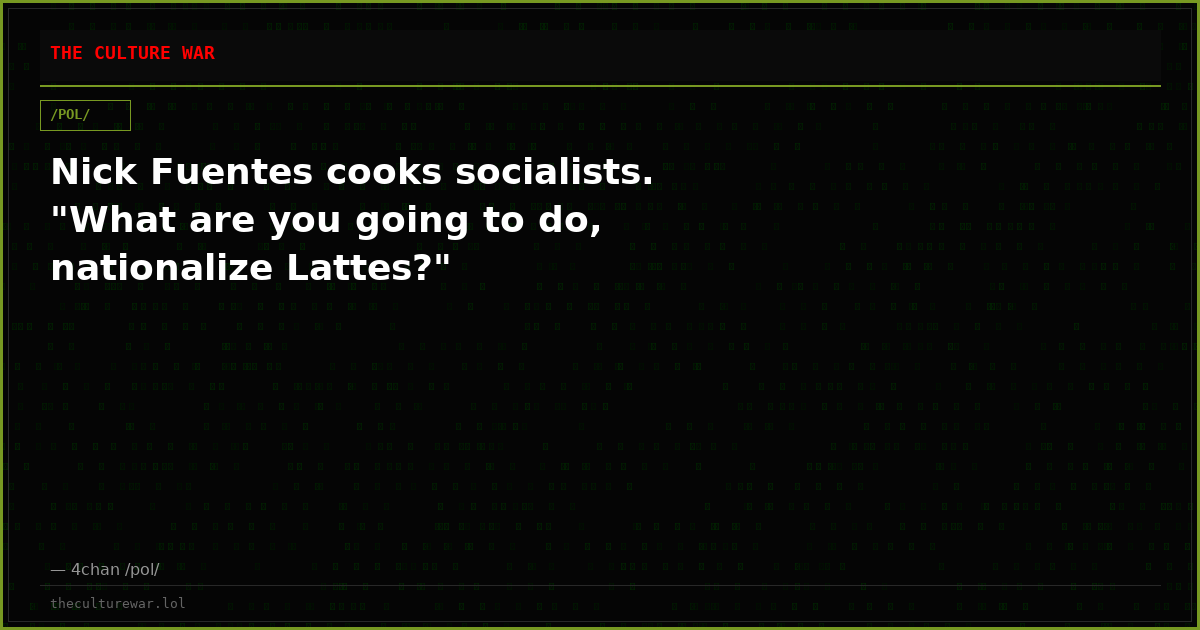 Nick Fuentes cooks socialists. "What are you going to do, nationalize Lattes?"