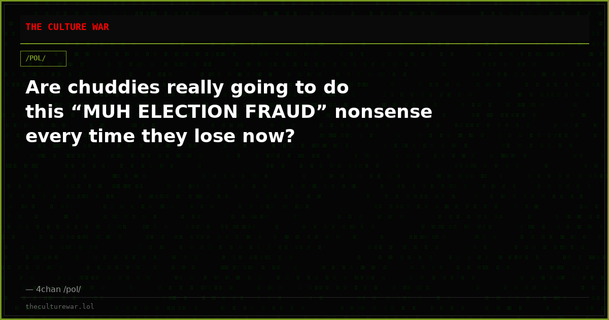 Are chuddies really going to do this “MUH ELECTION FRAUD” nonsense every time they lose now?