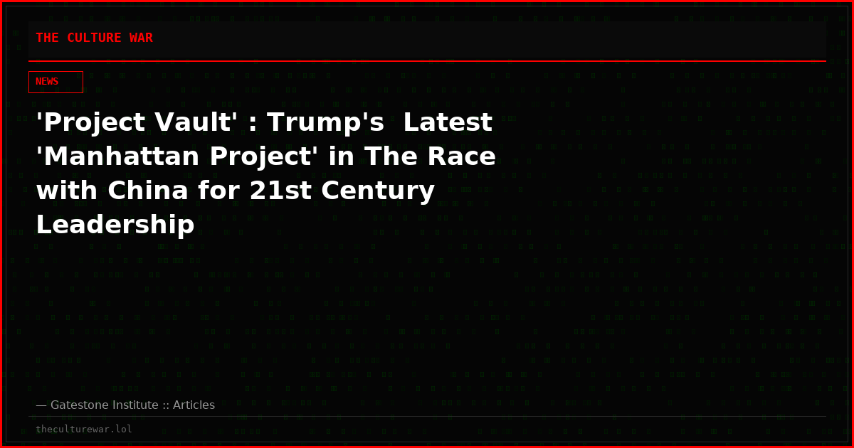 'Project Vault' : Trump's  Latest 'Manhattan Project' in The Race with China for 21st Century Leadership