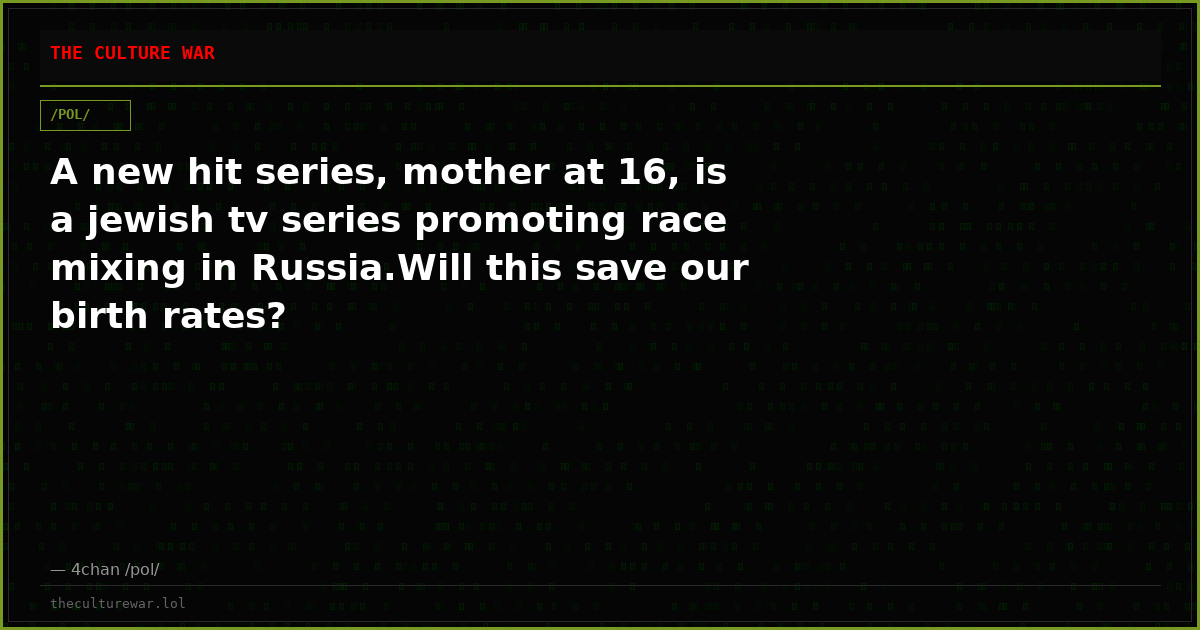 A new hit series, mother at 16, is a jewish tv series promoting race mixing in Russia.Will this save our birth rates?