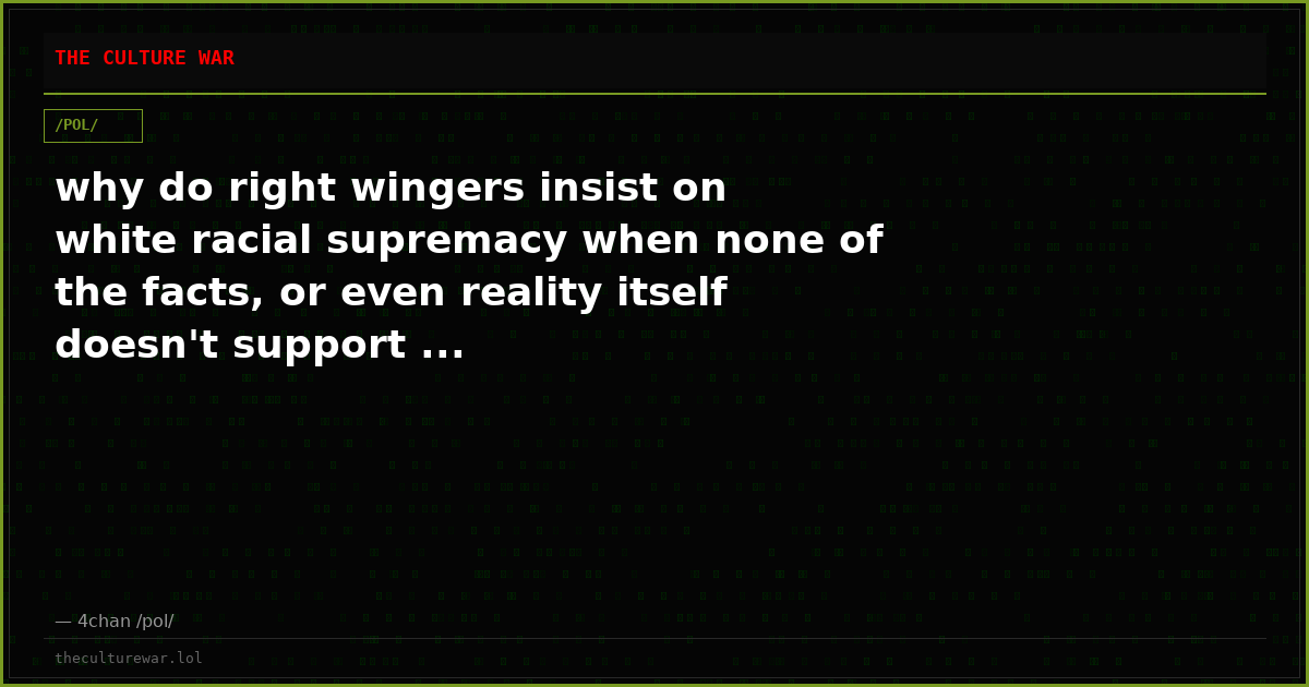 why do right wingers insist on white racial supremacy when none of the facts, or even reality itself doesn't support ...