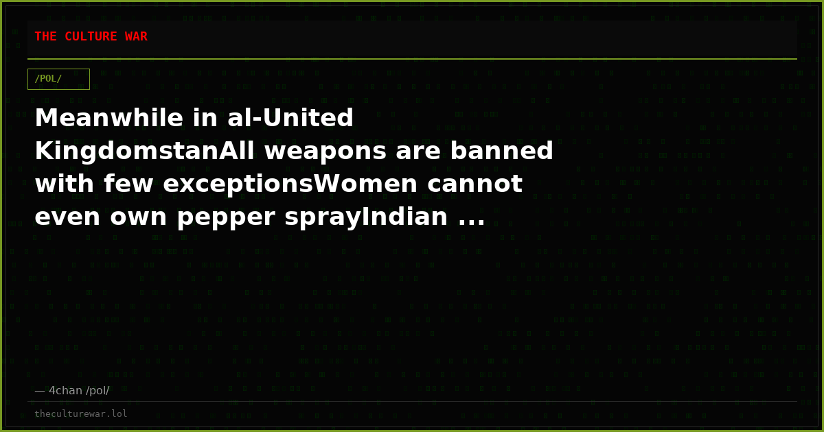 Meanwhile in al-United KingdomstanAll weapons are banned with few exceptionsWomen cannot even own pepper sprayIndian ...