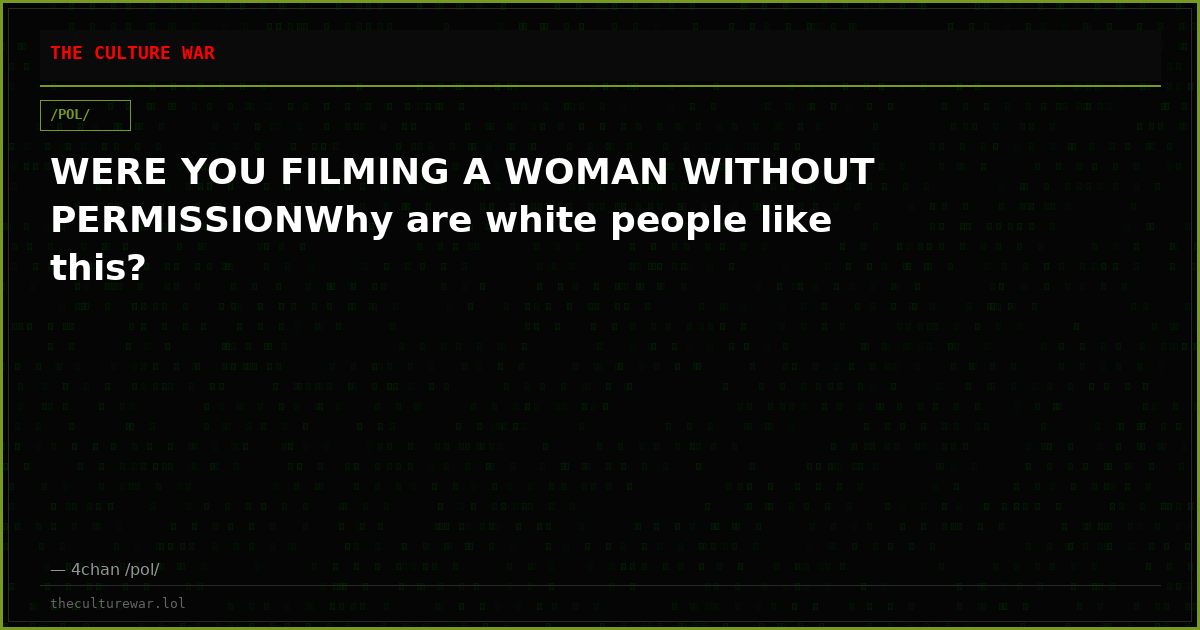 WERE YOU FILMING A WOMAN WITHOUT PERMISSIONWhy are white people like this?