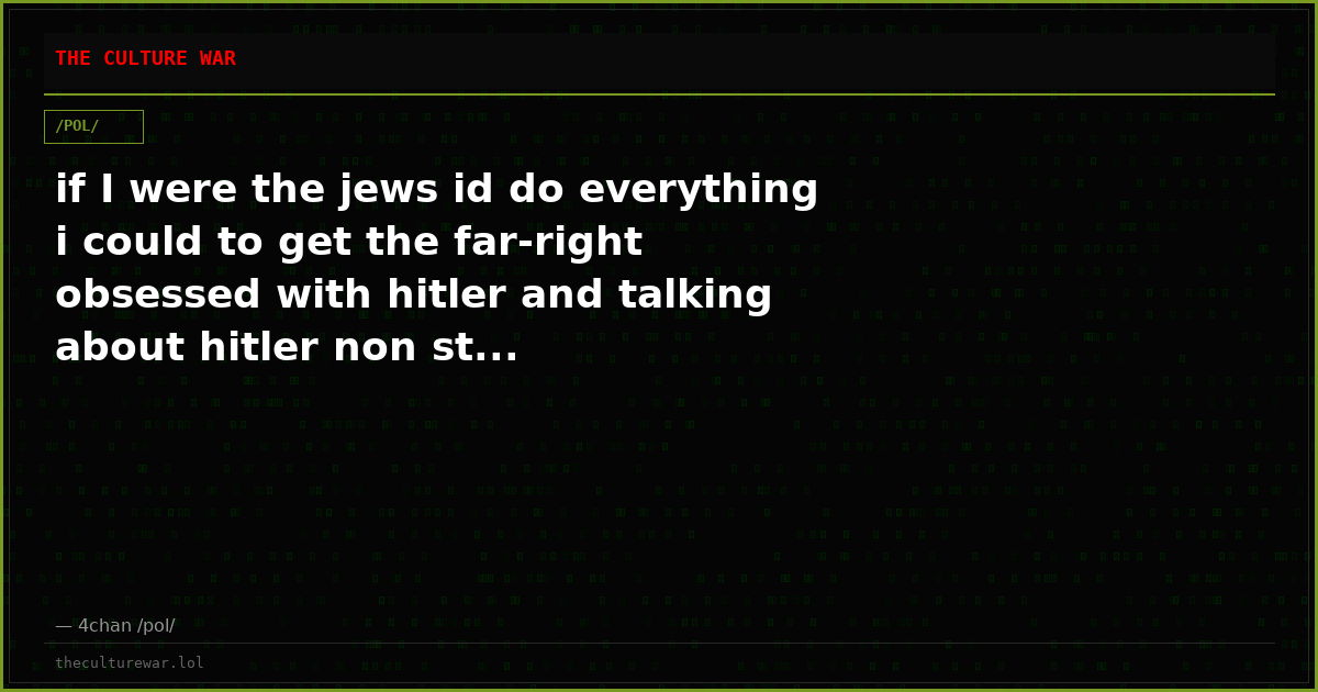 if I were the jews id do everything i could to get the far-right obsessed with hitler and talking about hitler non st...