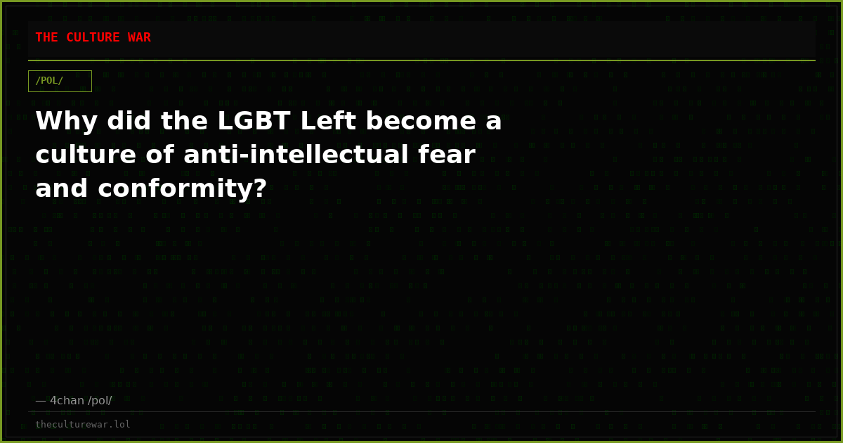 Why did the LGBT Left become a culture of anti-intellectual fear and conformity?