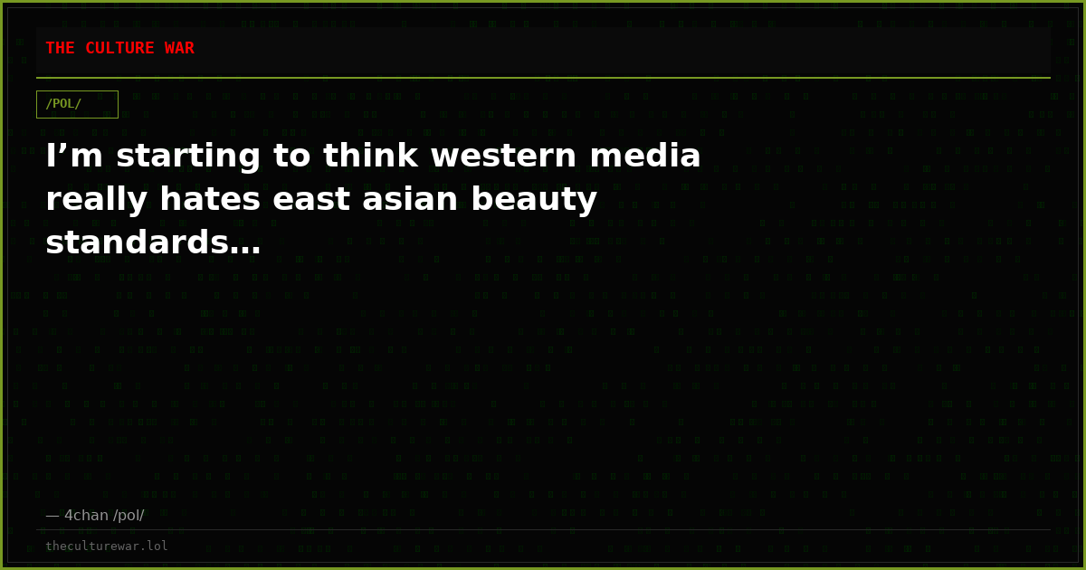 I’m starting to think western media really hates east asian beauty standards…