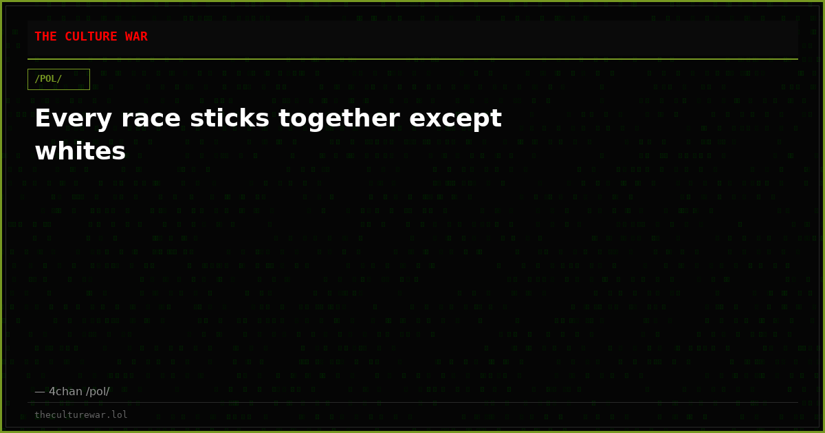 Every race sticks together except whites