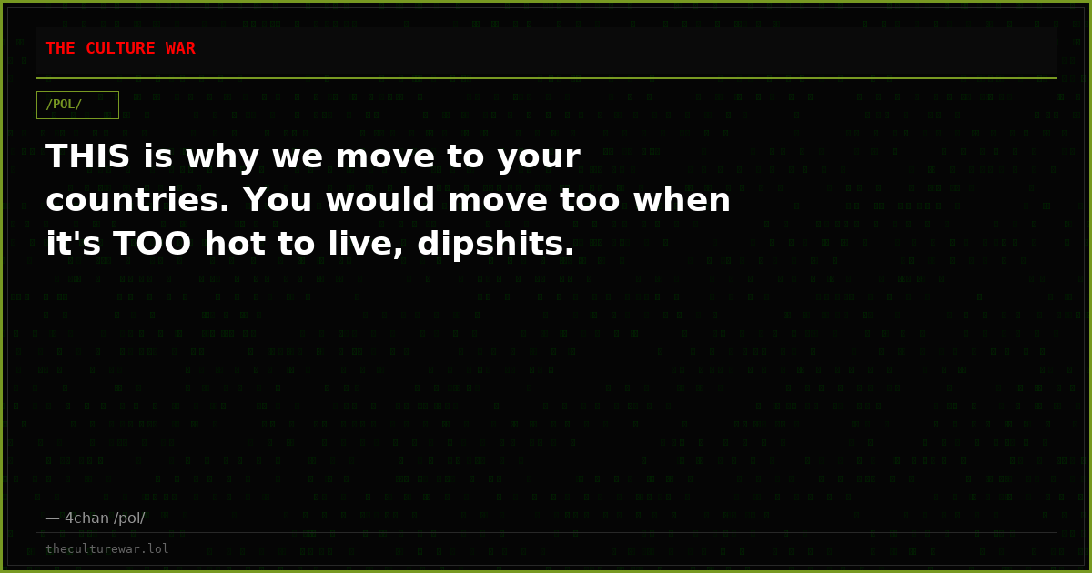 THIS is why we move to your countries. You would move too when it's TOO hot to live, dipshits.