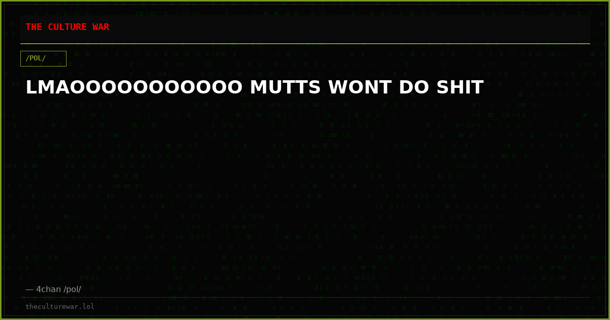 LMAOOOOOOOOOOO MUTTS WONT DO SHIT