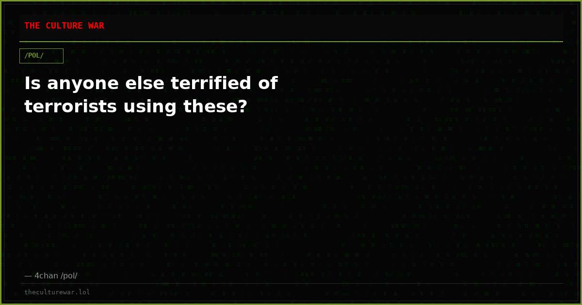 Is anyone else terrified of terrorists using these?