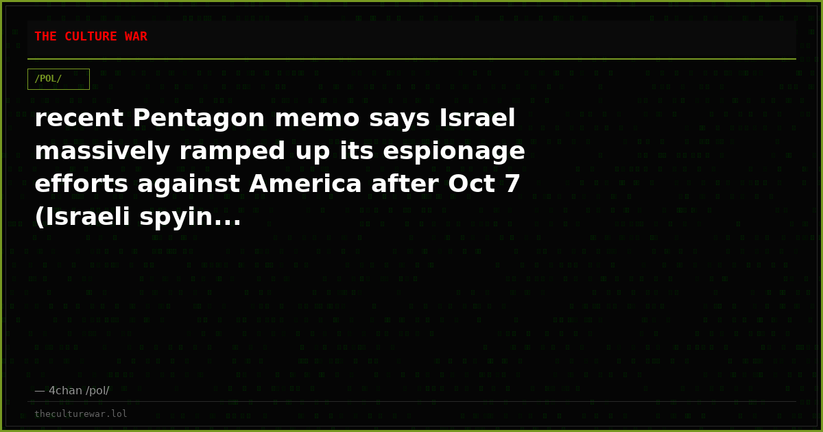 recent Pentagon memo says Israel massively ramped up its espionage efforts against America after Oct 7 (Israeli spyin...