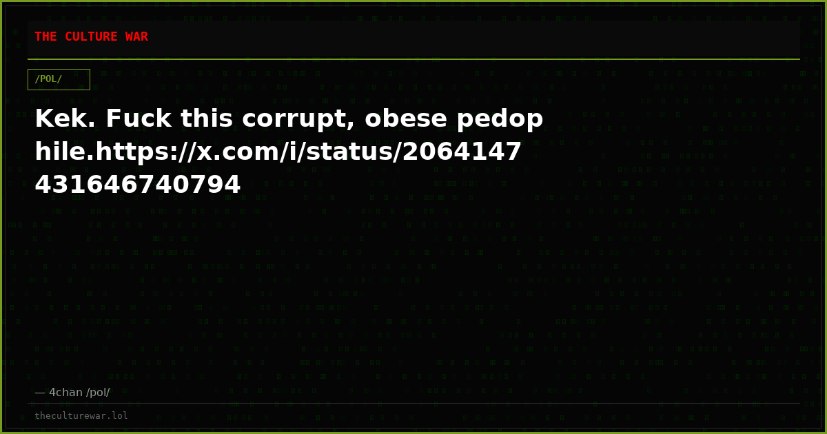 Kek. Fuck this corrupt, obese pedophile.https://x.com/i/status/2064147431646740794