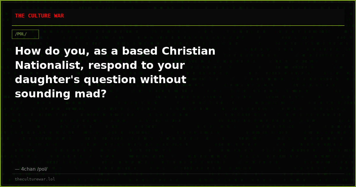 How do you, as a based Christian Nationalist, respond to your daughter's question without sounding mad?