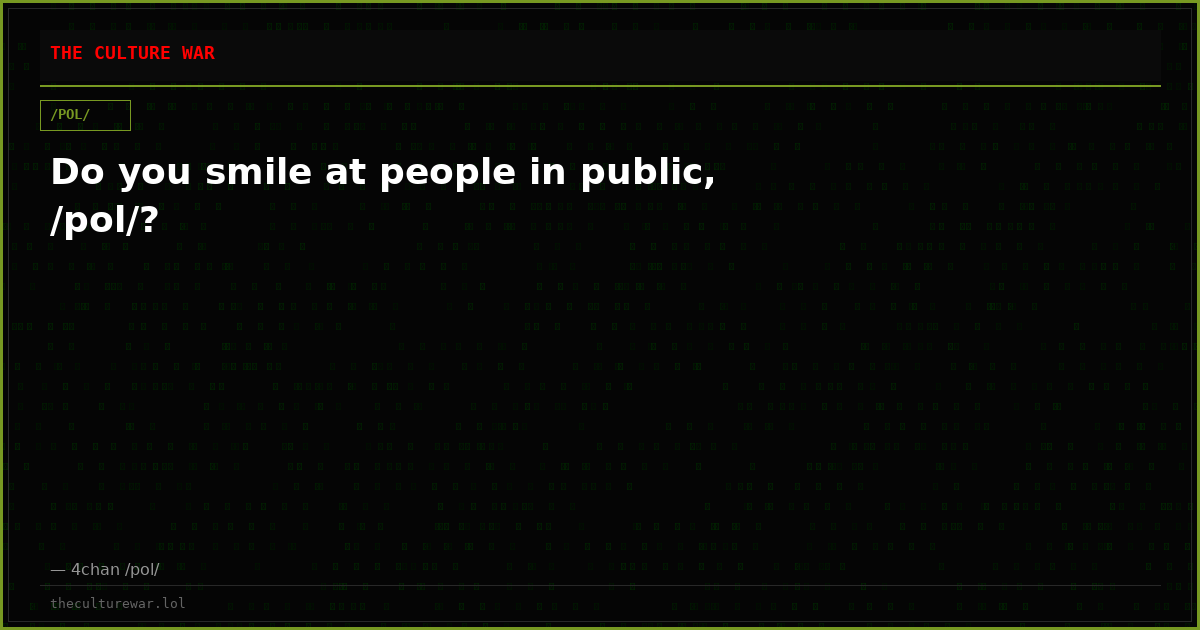 Do you smile at people in public, /pol/?