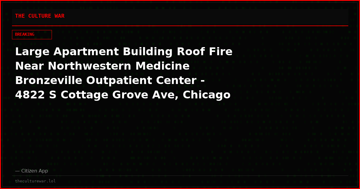 Large Apartment Building Roof Fire Near Northwestern Medicine Bronzeville Outpatient Center - 4822 S Cottage Grove Ave, Chicago