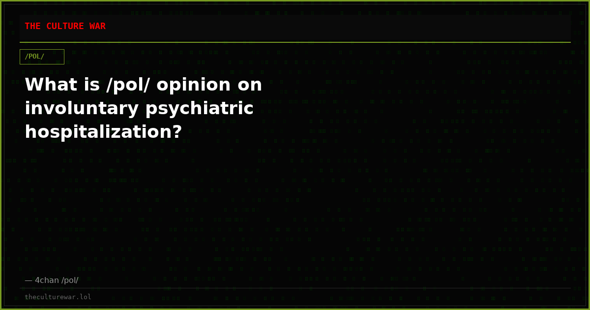 What is /pol/ opinion on involuntary psychiatric hospitalization?