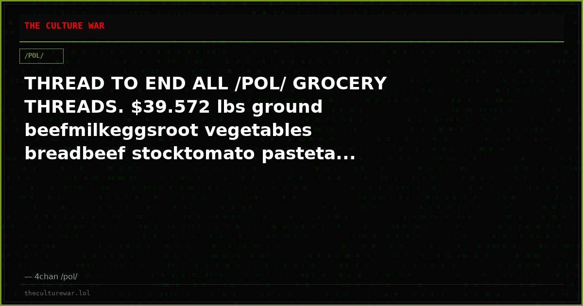 THREAD TO END ALL /POL/ GROCERY THREADS. $39.572 lbs ground beefmilkeggsroot vegetables breadbeef stocktomato pasteta...
