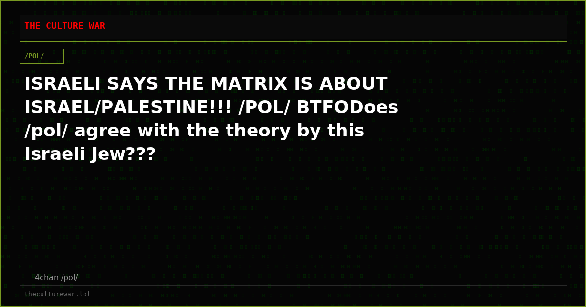 ISRAELI SAYS THE MATRIX IS ABOUT ISRAEL/PALESTINE!!! /POL/ BTFODoes /pol/ agree with the theory by this Israeli Jew???