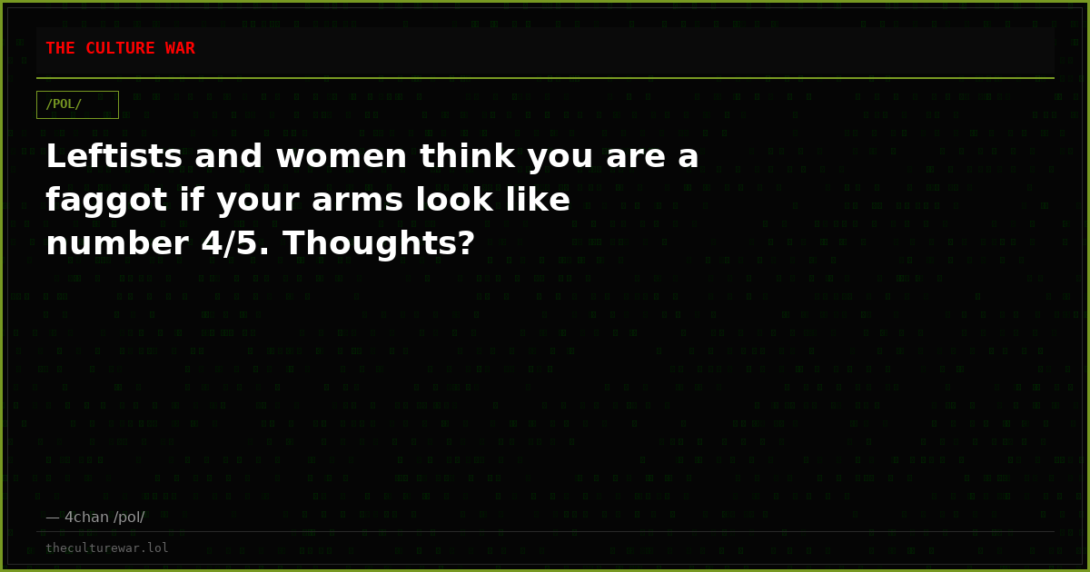 Leftists and women think you are a faggot if your arms look like number 4/5. Thoughts?