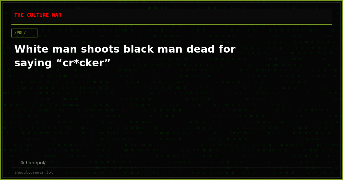 White man shoots black man dead for saying “cr*cker”