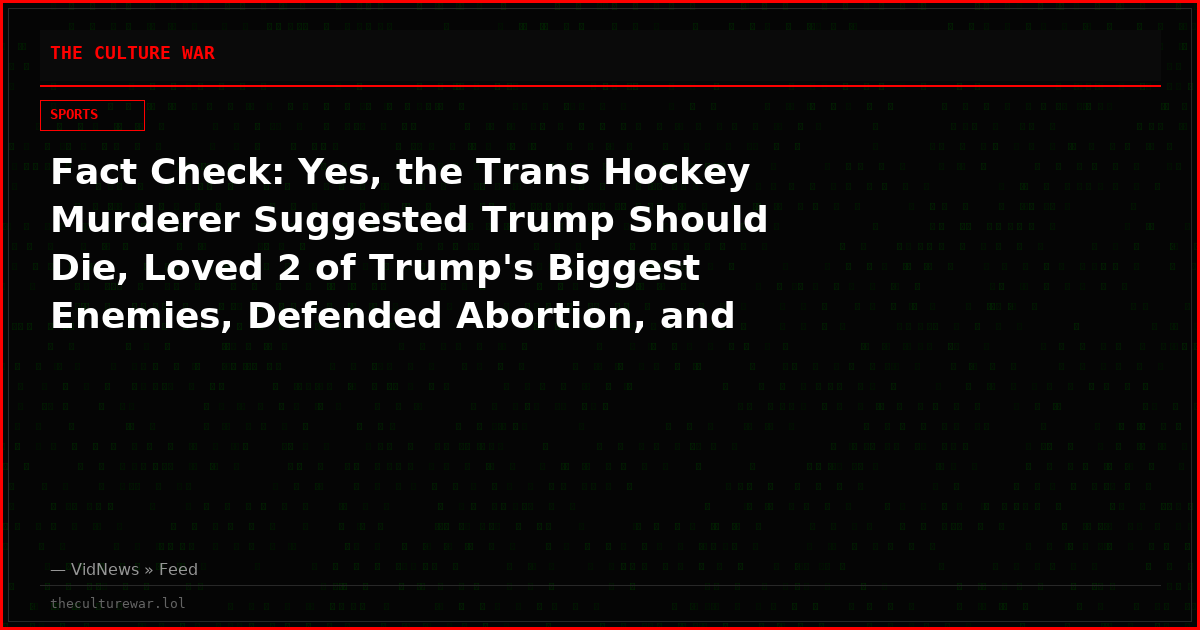 Fact Check: Yes, the Trans Hockey Murderer Suggested Trump Should Die, Loved 2 of Trump's Biggest Enemies, Defended Abortion, and Despised Jews