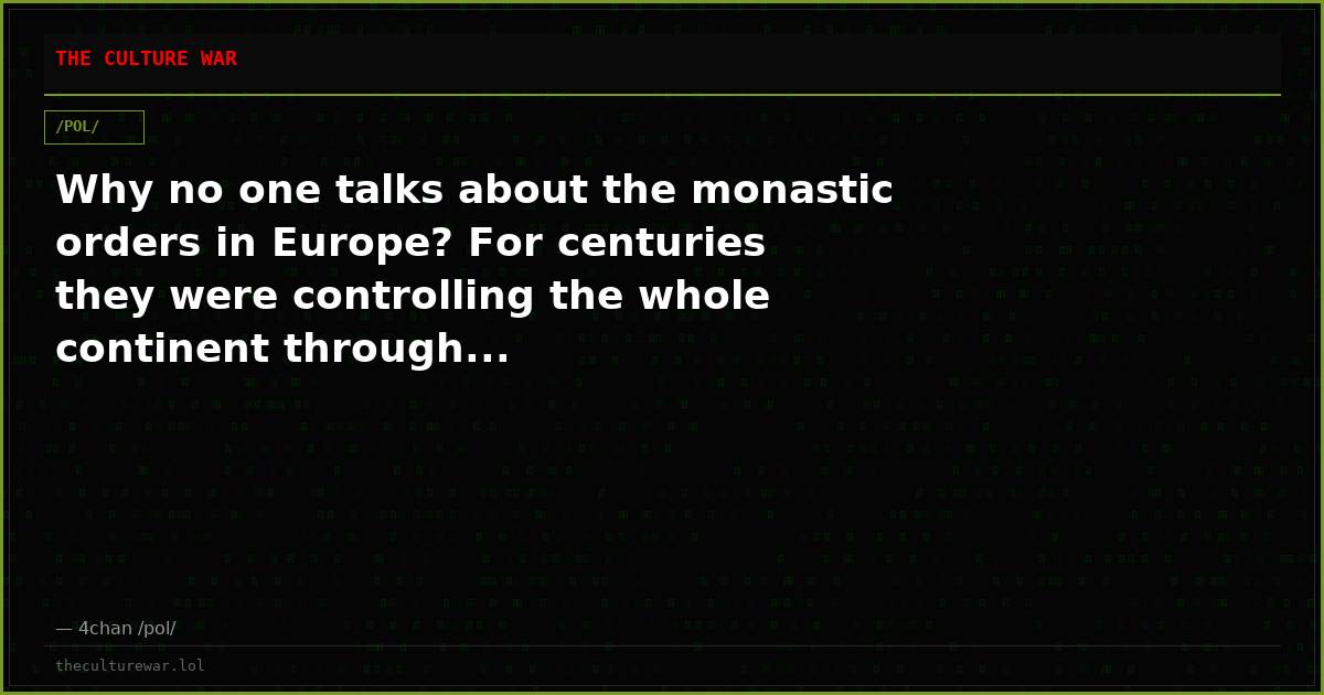 Why no one talks about the monastic orders in Europe? For centuries they were controlling the whole continent through...