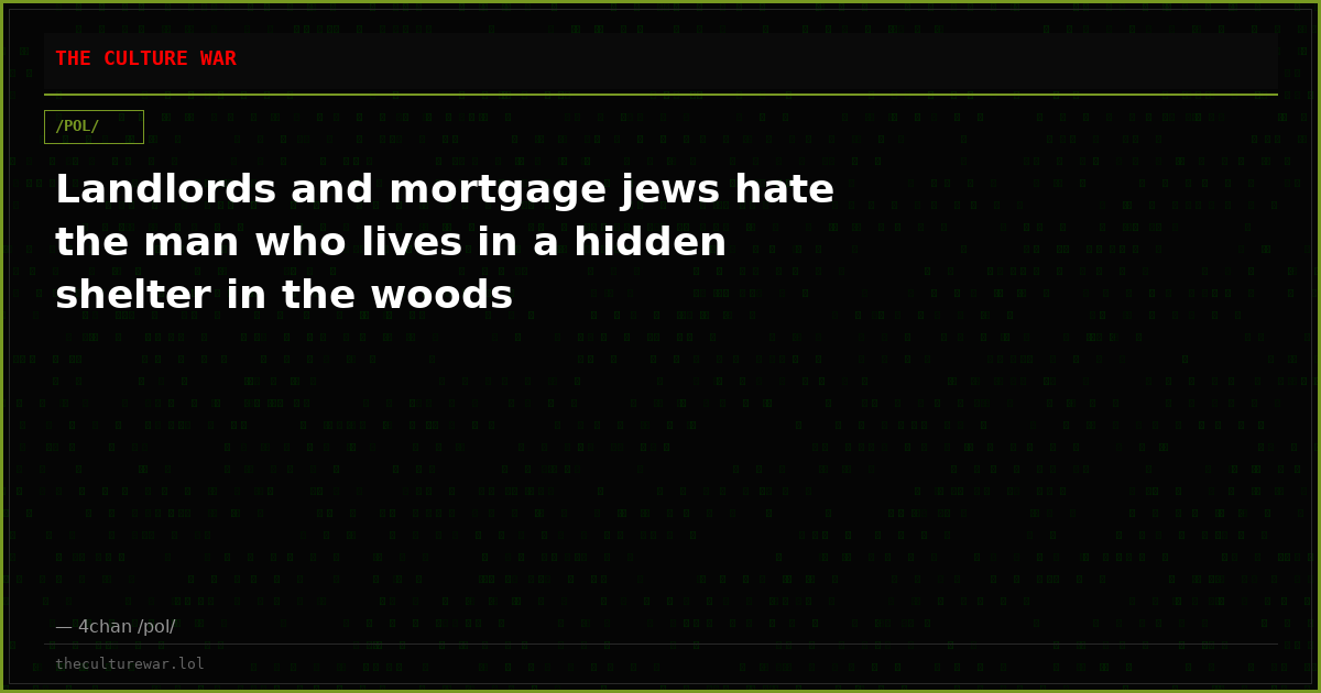 Landlords and mortgage jews hate the man who lives in a hidden shelter in the woods