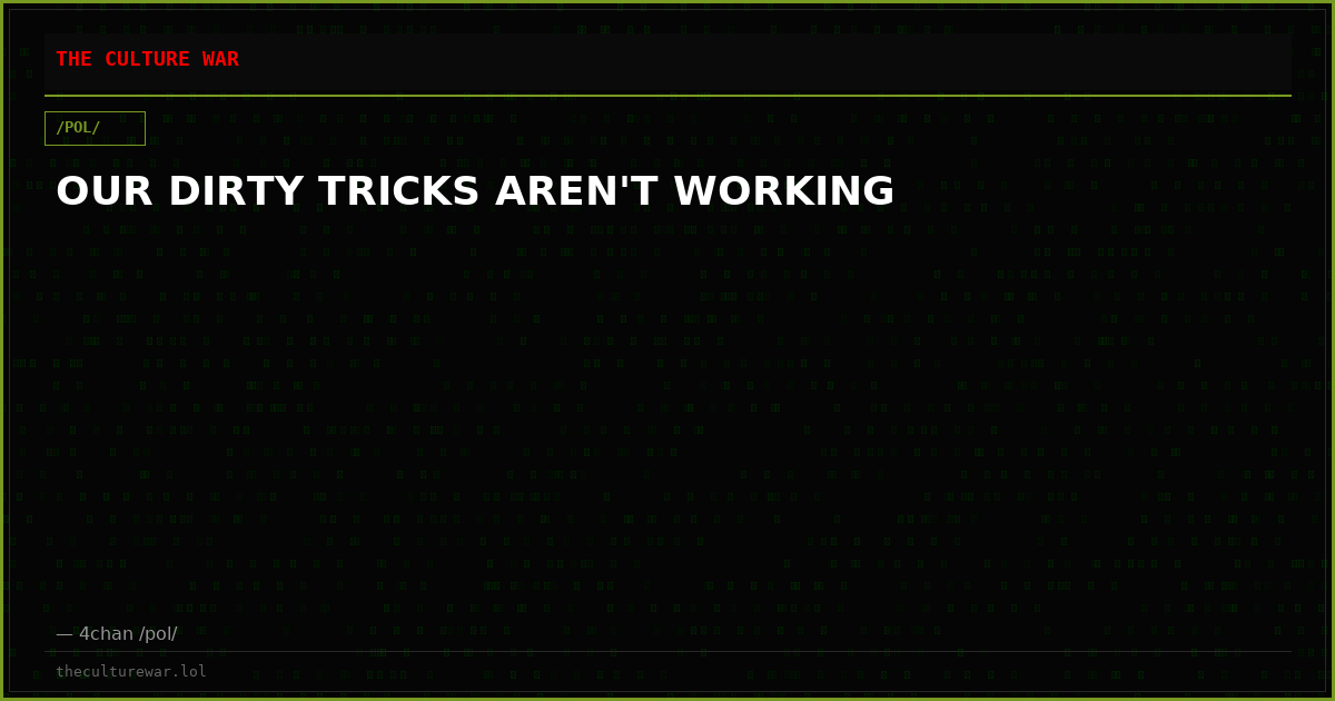 OUR DIRTY TRICKS AREN'T WORKING