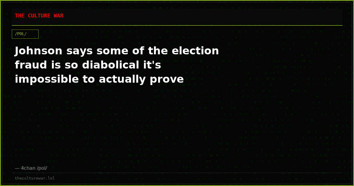 Johnson says some of the election fraud is so diabolical it's impossible to actually prove