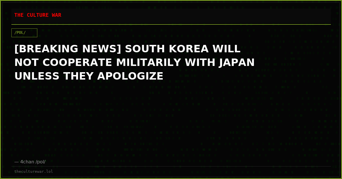 [BREAKING NEWS] SOUTH KOREA WILL NOT COOPERATE MILITARILY WITH JAPAN UNLESS THEY APOLOGIZE
