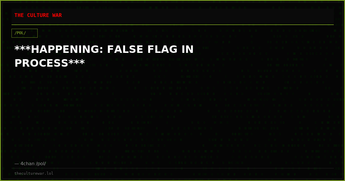 ***HAPPENING: FALSE FLAG IN PROCESS***