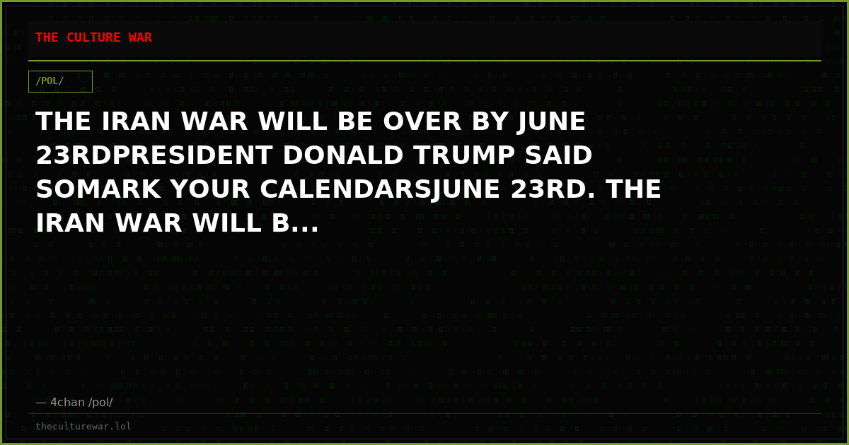 THE IRAN WAR WILL BE OVER BY JUNE 23RDPRESIDENT DONALD TRUMP SAID SOMARK YOUR CALENDARSJUNE 23RD. THE IRAN WAR WILL B...