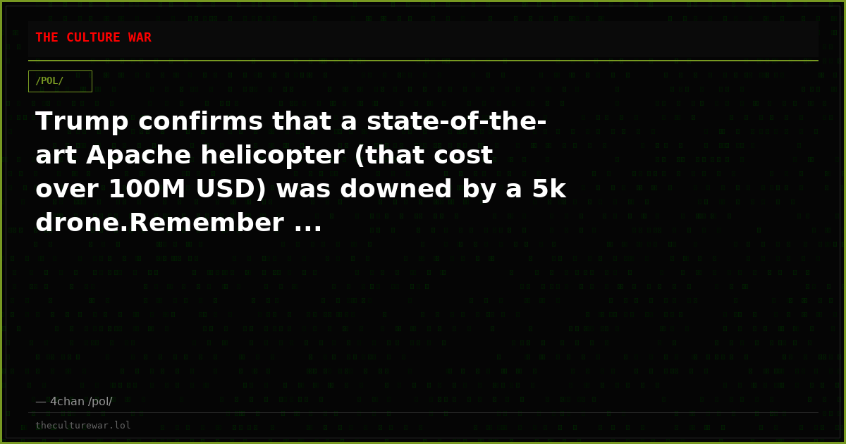 Trump confirms that a state-of-the-art Apache helicopter (that cost over 100M USD) was downed by a 5k drone.Remember ...