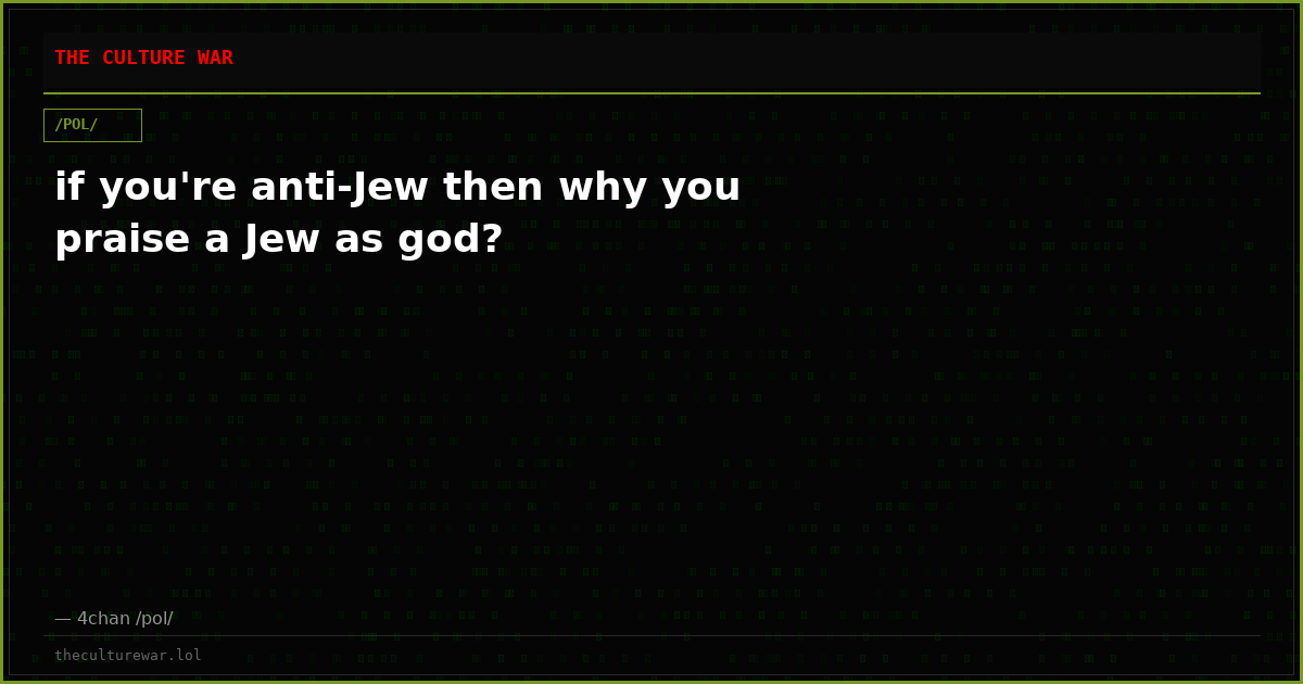 if you're anti-Jew then why you praise a Jew as god?