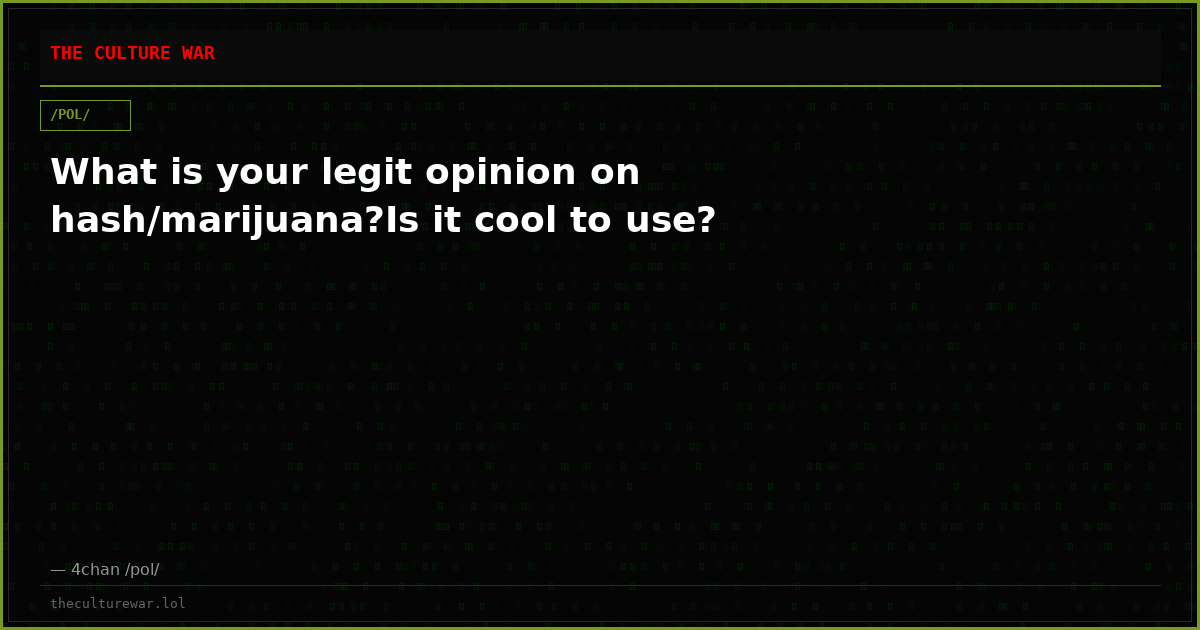 What is your legit opinion on hash/marijuana?Is it cool to use?