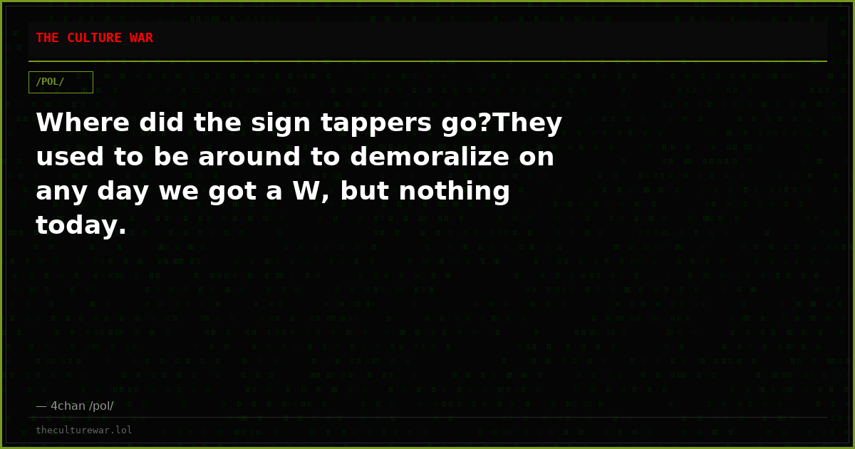 Where did the sign tappers go?They used to be around to demoralize on any day we got a W, but nothing today.