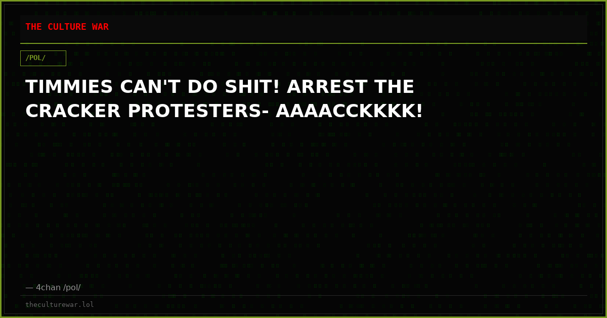 TIMMIES CAN'T DO SHIT! ARREST THE CRACKER PROTESTERS- AAAACCKKKK!