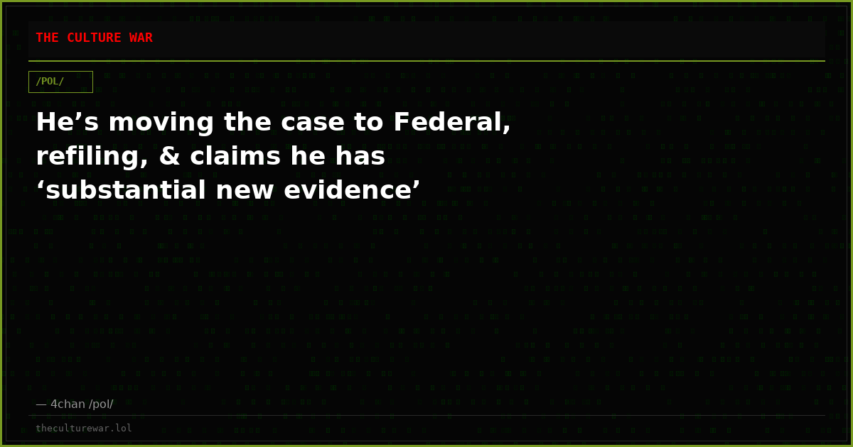 He’s moving the case to Federal, refiling, & claims he has ‘substantial new evidence’