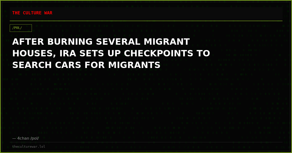 AFTER BURNING SEVERAL MIGRANT HOUSES, IRA SETS UP CHECKPOINTS TO SEARCH CARS FOR MIGRANTS