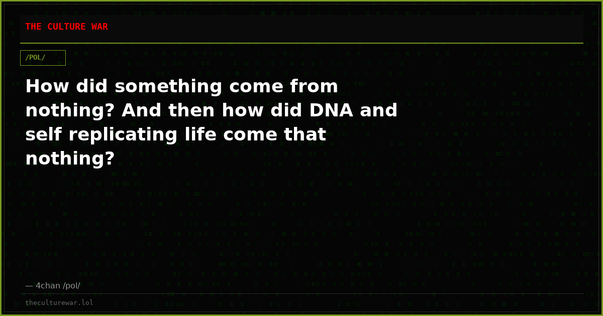 How did something come from nothing? And then how did DNA and self replicating life come that nothing?