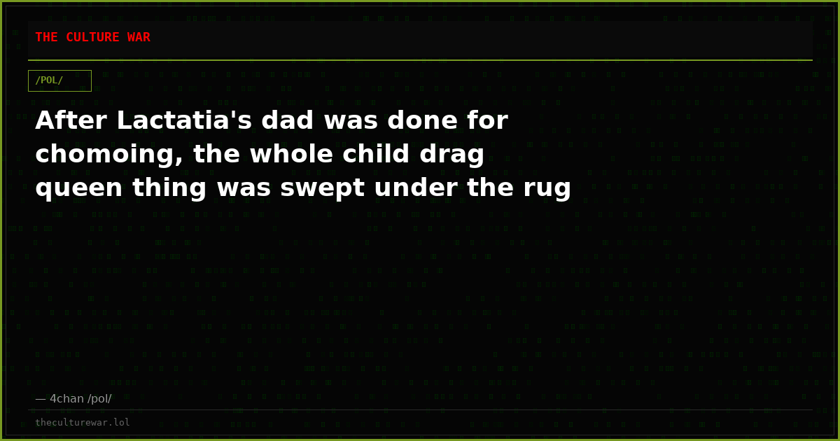 After Lactatia's dad was done for chomoing, the whole child drag queen thing was swept under the rug
