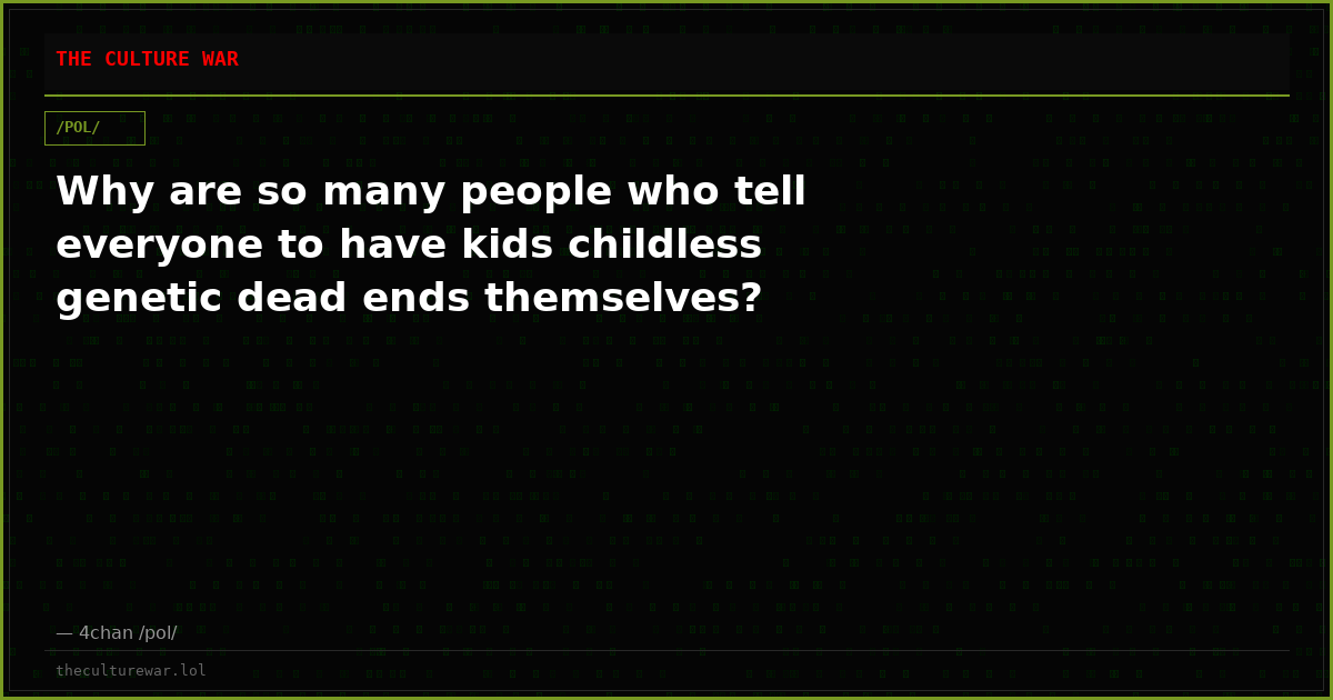 Why are so many people who tell everyone to have kids childless genetic dead ends themselves?