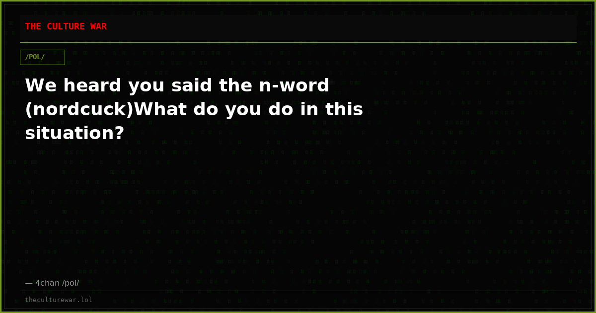 We heard you said the n-word (nordcuck)What do you do in this situation?