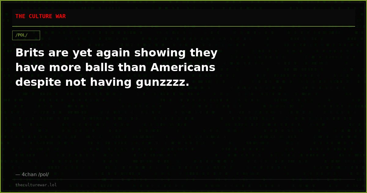 Brits are yet again showing they have more balls than Americans despite not having gunzzzz.