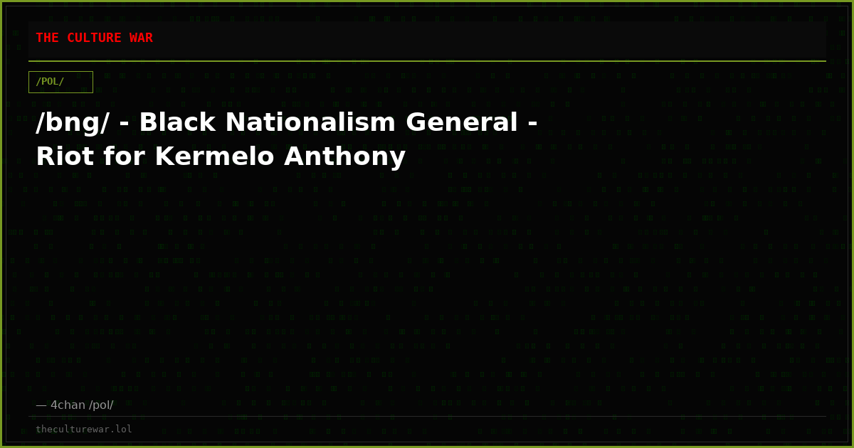 /bng/ - Black Nationalism General - Riot for Kermelo Anthony